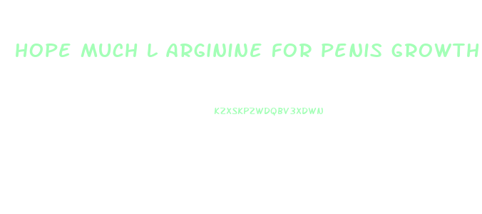 hope much l arginine for penis growth