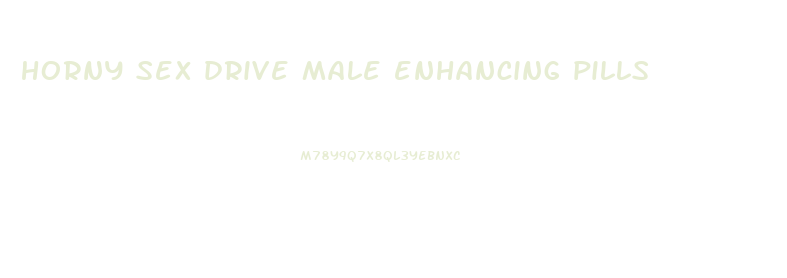 horny sex drive male enhancing pills