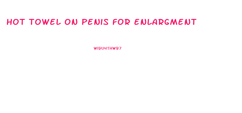 hot towel on penis for enlargment