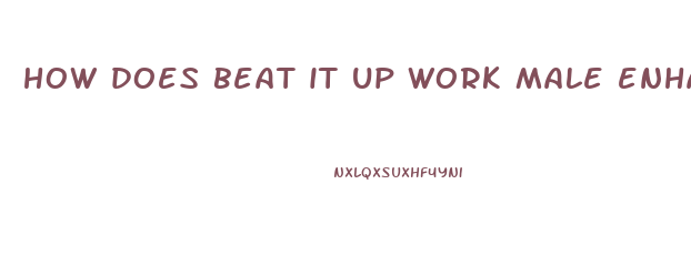 how does beat it up work male enhancement