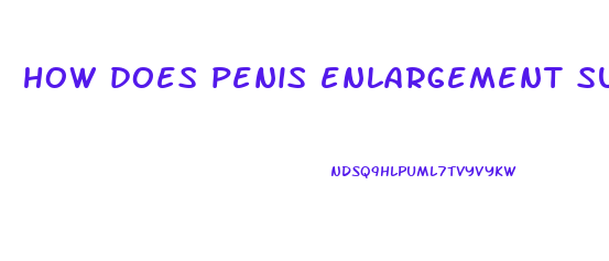 how does penis enlargement surgey work