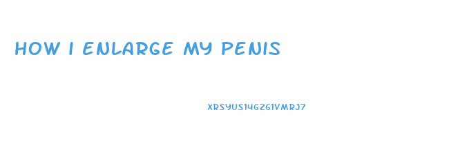 how i enlarge my penis