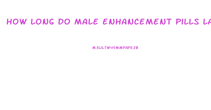 how long do male enhancement pills last