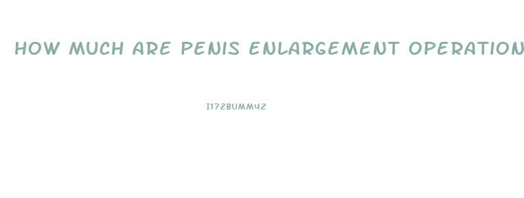 how much are penis enlargement operations