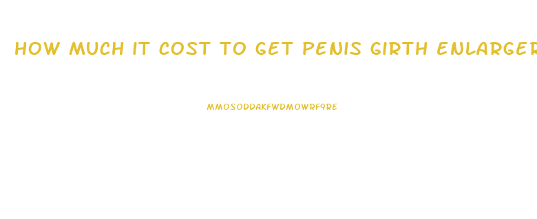 how much it cost to get penis girth enlarger