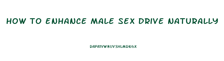 how to enhance male sex drive naturally