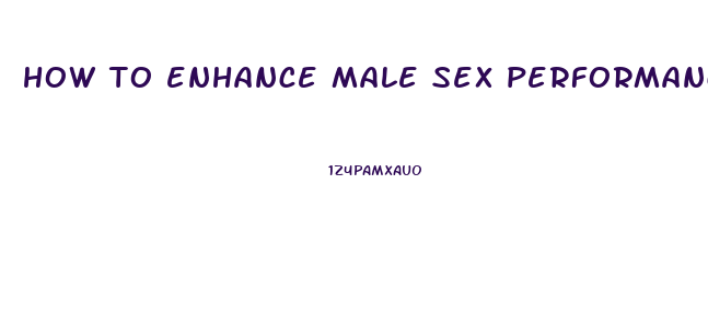 how to enhance male sex performance