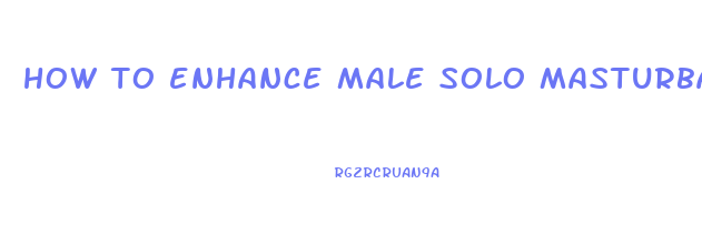 how to enhance male solo masturbation