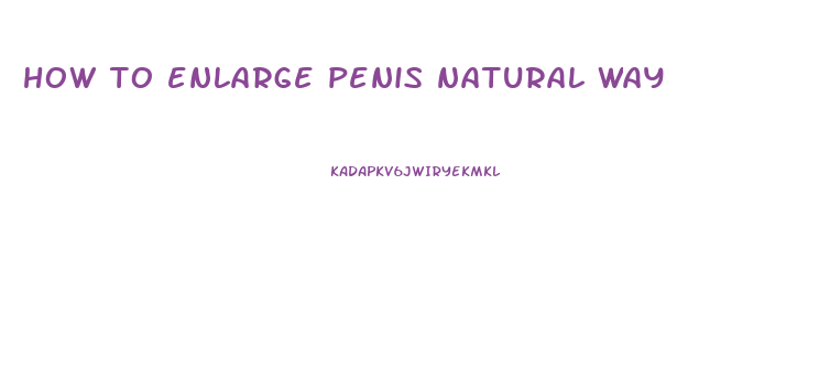 how to enlarge penis natural way