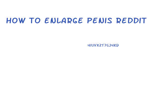 how to enlarge penis reddit