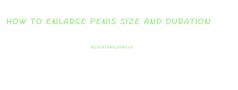 how to enlarge penis size and duration