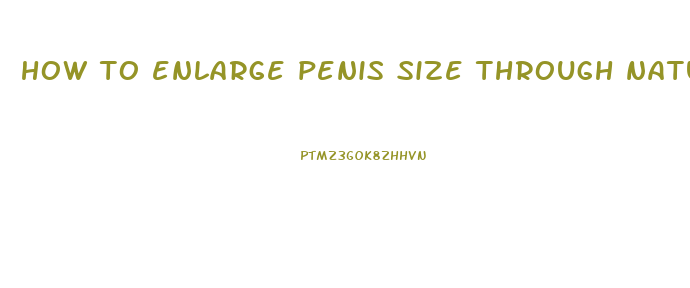 how to enlarge penis size through naturally