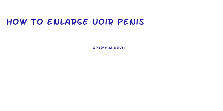 how to enlarge uoir penis