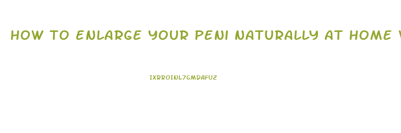 how to enlarge your peni naturally at home with photos