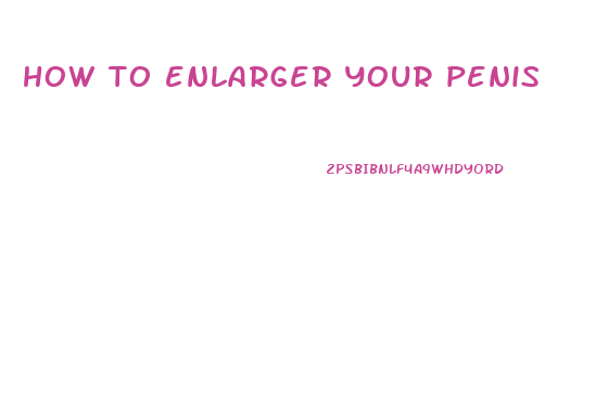 how to enlarger your penis