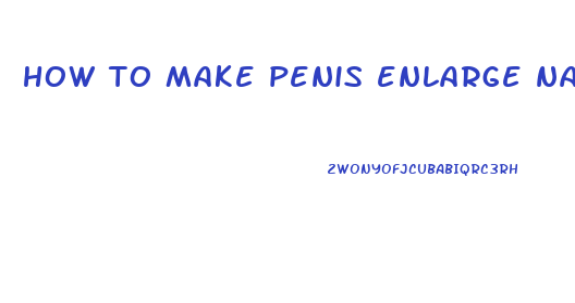 how to make penis enlarge naturally