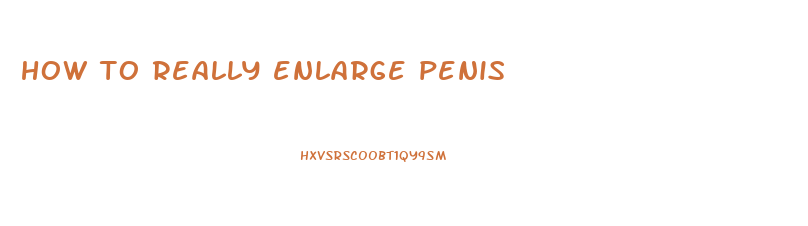 how to really enlarge penis