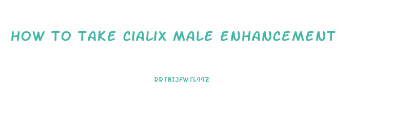 how to take cialix male enhancement