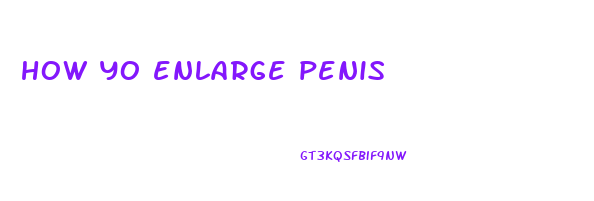 how yo enlarge penis