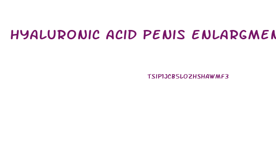 hyaluronic acid penis enlargment