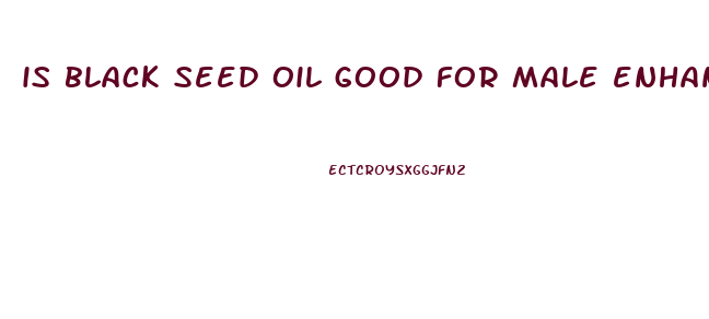 is black seed oil good for male enhancement