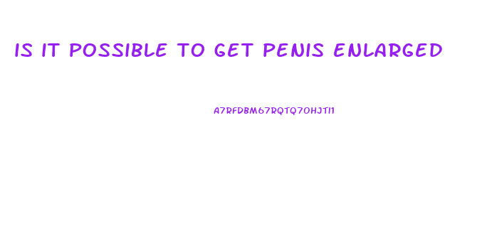 is it possible to get penis enlarged