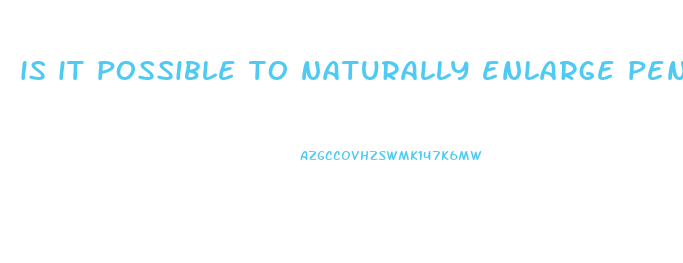 is it possible to naturally enlarge penis