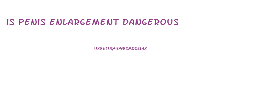 is penis enlargement dangerous