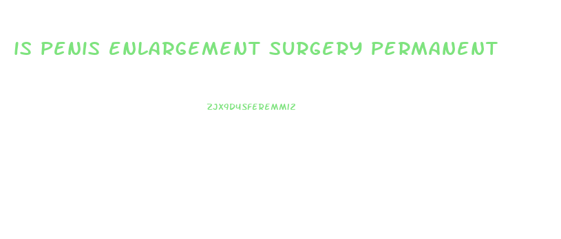 is penis enlargement surgery permanent