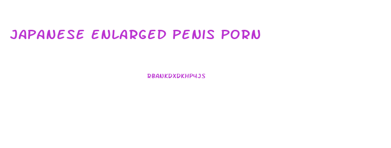 japanese enlarged penis porn