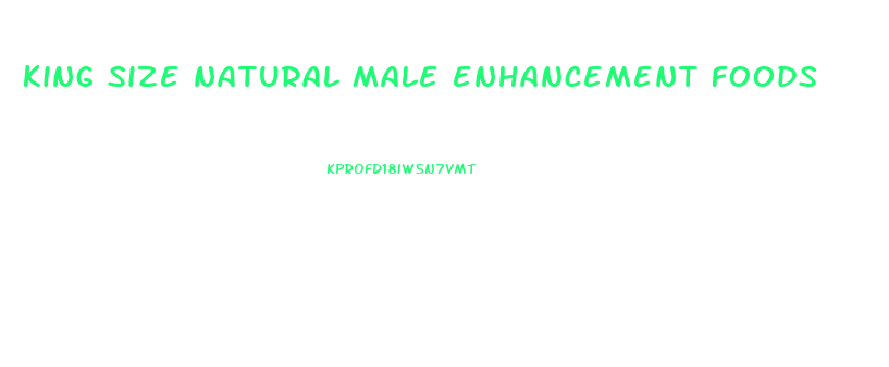 king size natural male enhancement foods