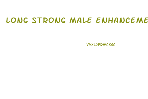 long strong male enhancement pills