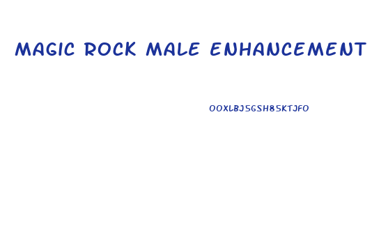 magic rock male enhancement