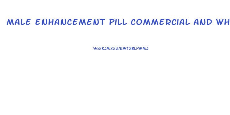 male enhancement pill commercial and whistler