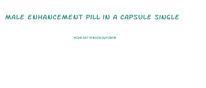 male enhancement pill in a capsule single