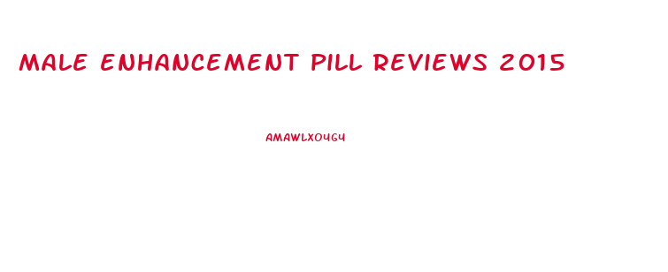 male enhancement pill reviews 2015