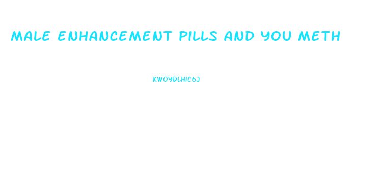 male enhancement pills and you meth