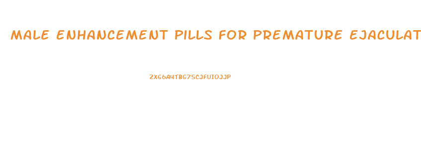 male enhancement pills for premature ejaculation