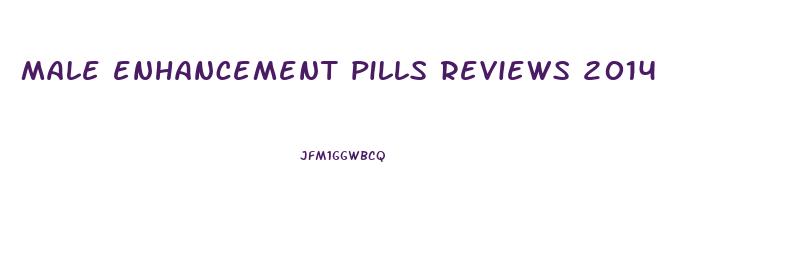 male enhancement pills reviews 2014