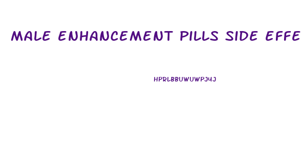 male enhancement pills side effects male perf side effects