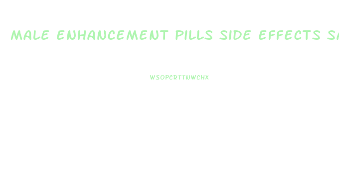 male enhancement pills side effects safe male enhancement pills