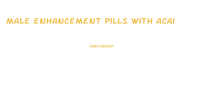 male enhancement pills with acai