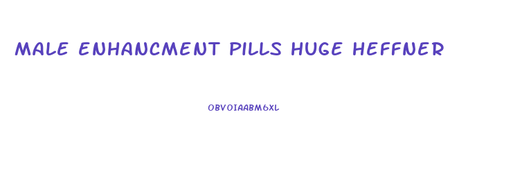 male enhancment pills huge heffner