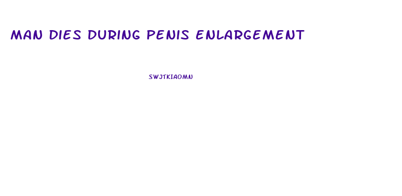 man dies during penis enlargement