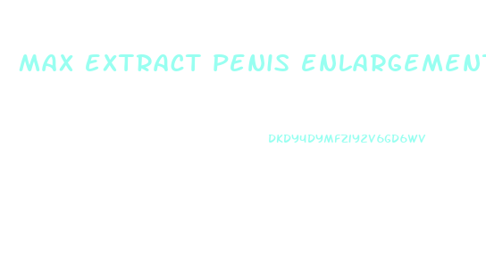 max extract penis enlargement