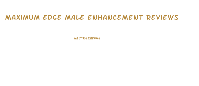 maximum edge male enhancement reviews