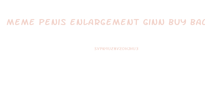 meme penis enlargement ginn buy back