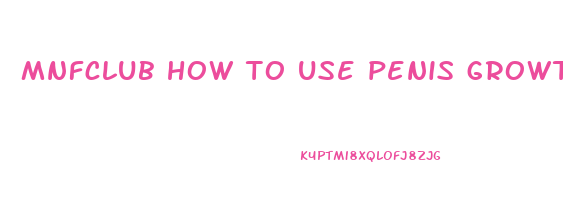 mnfclub how to use penis growth pills