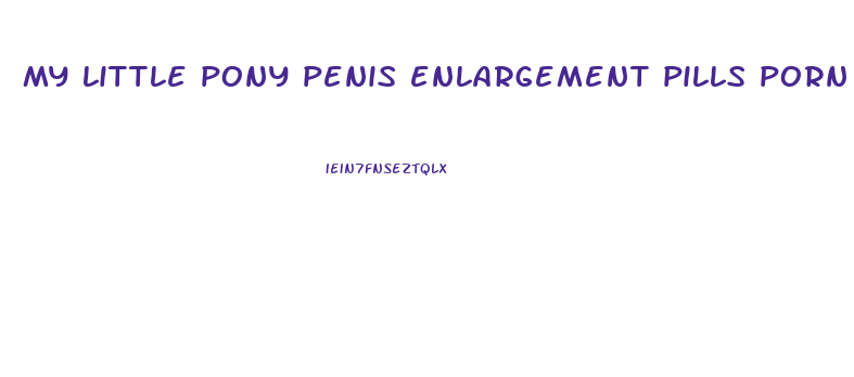 my little pony penis enlargement pills porn