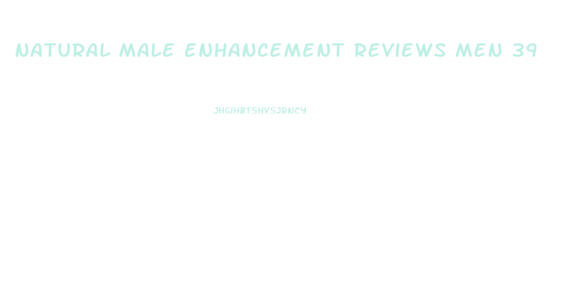 natural male enhancement reviews men 39